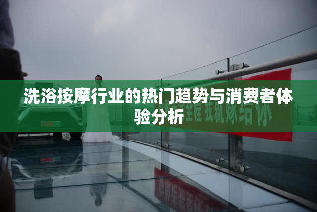 洗浴按摩行业的热门趋势与消费者体验分析