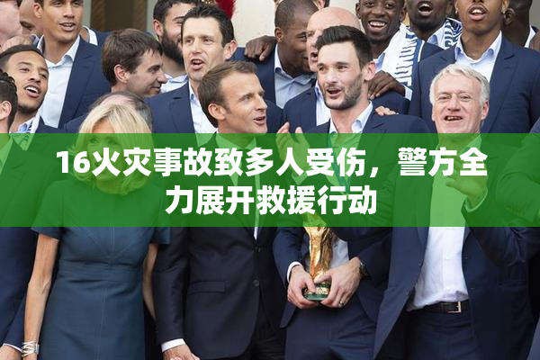 16火灾事故致多人受伤，警方全力展开救援行动