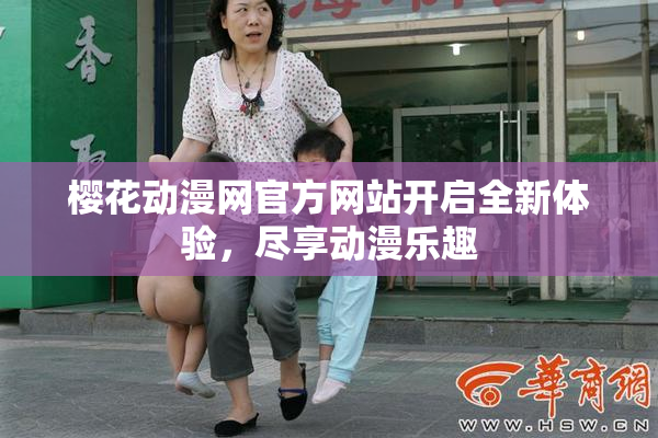 樱花动漫网官方网站开启全新体验，尽享动漫乐趣