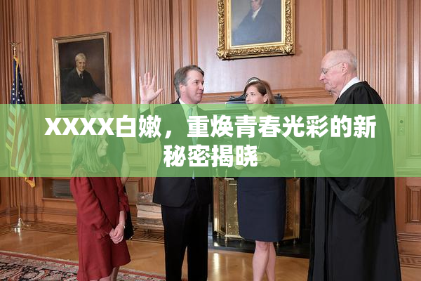 XXXX白嫩，重焕青春光彩的新秘密揭晓