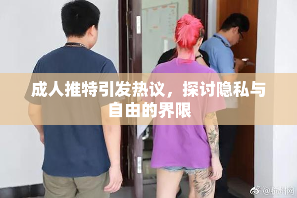 成人推特引发热议，探讨隐私与自由的界限