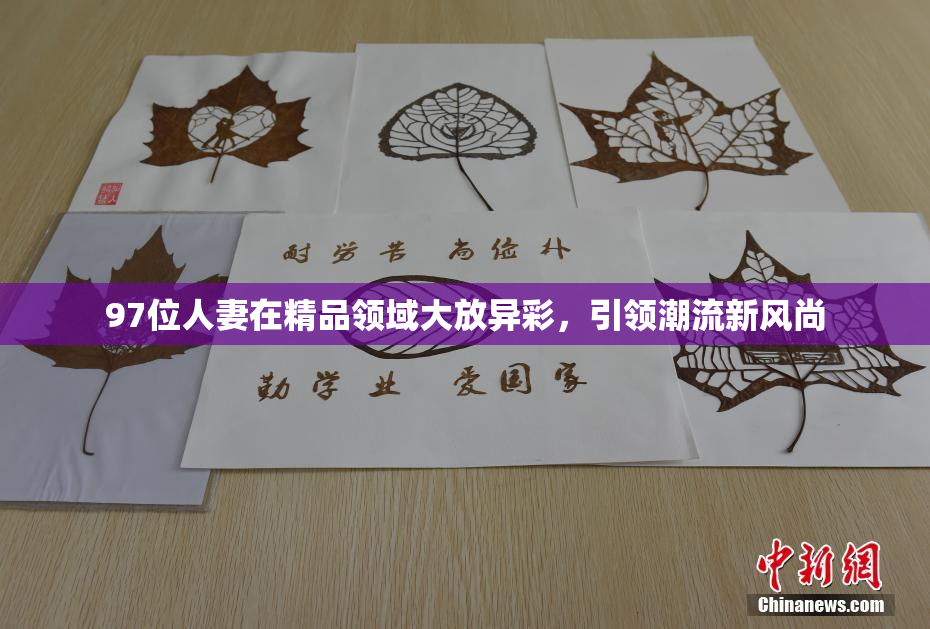97位人妻在精品领域大放异彩，引领潮流新风尚