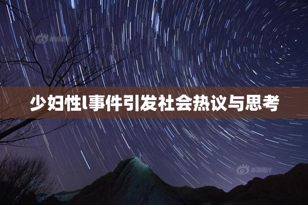 少妇性l事件引发社会热议与思考