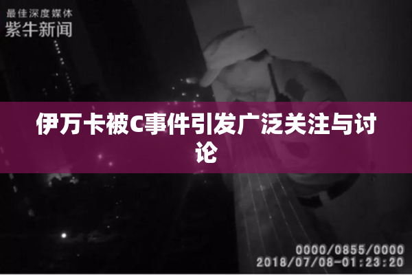 伊万卡被C事件引发广泛关注与讨论