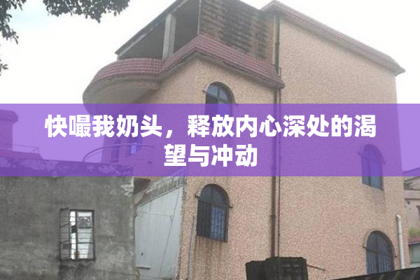 快嘬我奶头，释放内心深处的渴望与冲动