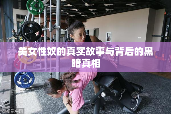 美女性奴的真实故事与背后的黑暗真相