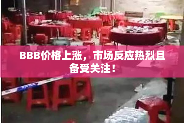 BBB价格上涨，市场反应热烈且备受关注！