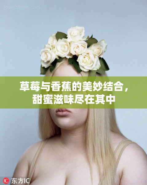 草莓与香蕉的美妙结合，甜蜜滋味尽在其中