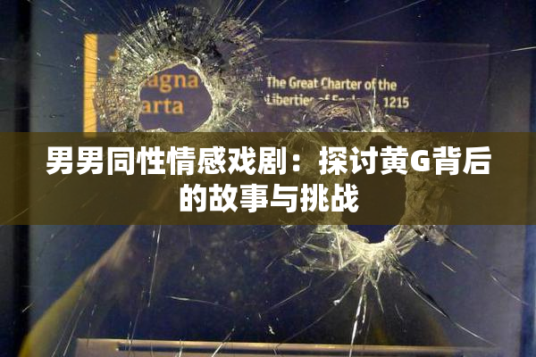 男男同性情感戏剧：探讨黄G背后的故事与挑战