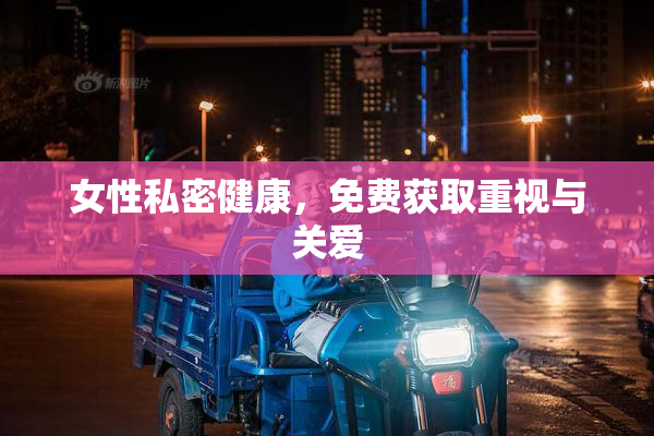 女性私密健康，免费获取重视与关爱