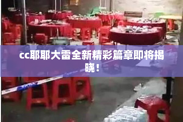 cc耶耶大雷全新精彩篇章即将揭晓！