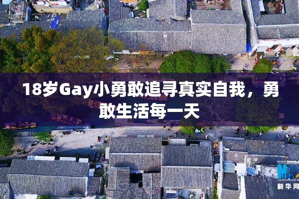 18岁Gay小勇敢追寻真实自我，勇敢生活每一天
