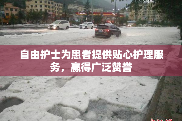 自由护士为患者提供贴心护理服务，赢得广泛赞誉