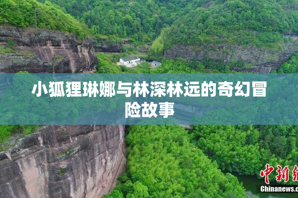 小狐狸琳娜与林深林远的奇幻冒险故事