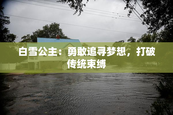 白雪公主：勇敢追寻梦想，打破传统束缚