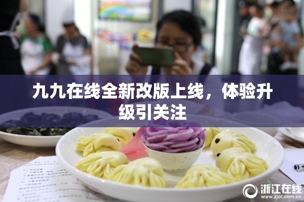 九九在线全新改版上线，体验升级引关注
