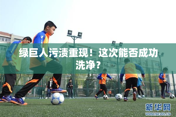 绿巨人污渍重现！这次能否成功洗净？