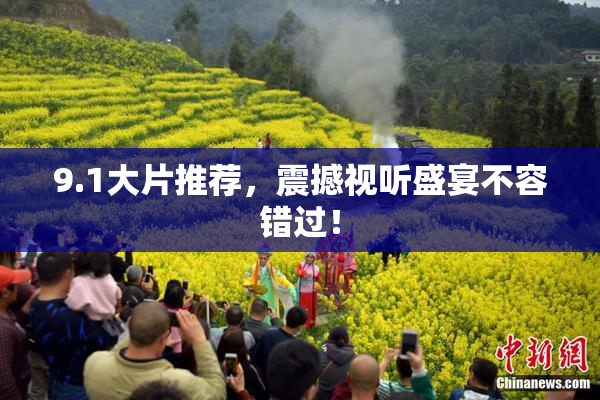 9.1大片推荐，震撼视听盛宴不容错过！
