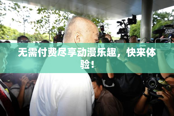 无需付费尽享动漫乐趣，快来体验！