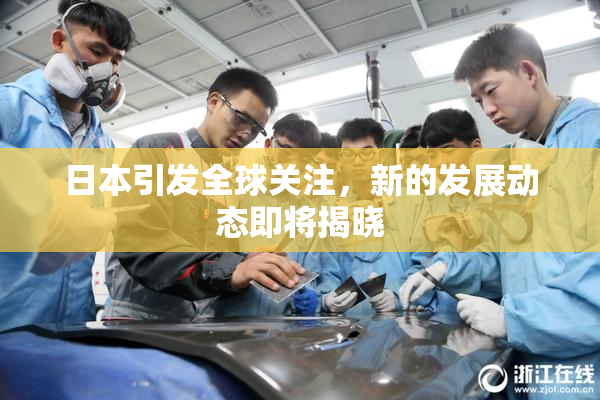 日本引发全球关注，新的发展动态即将揭晓
