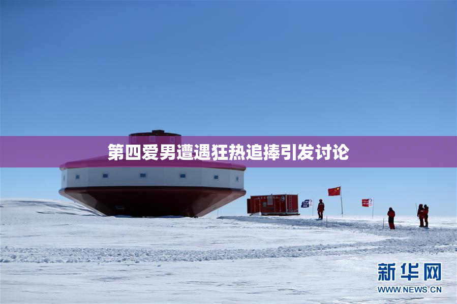 第四爱男遭遇狂热追捧引发讨论