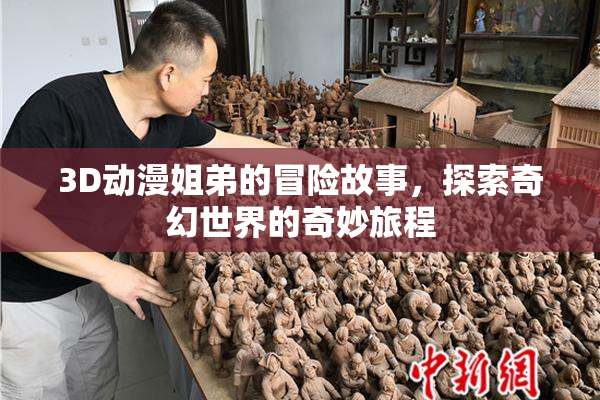 3D动漫姐弟的冒险故事，探索奇幻世界的奇妙旅程