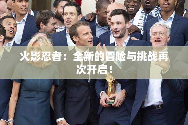 火影忍者：全新的冒险与挑战再次开启！