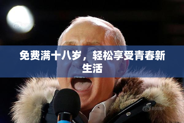 免费满十八岁，轻松享受青春新生活