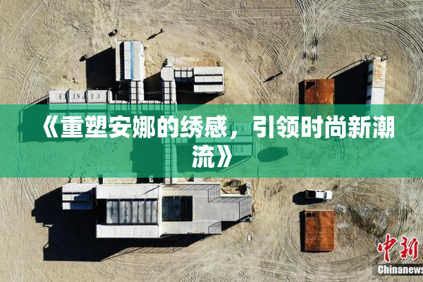 《重塑安娜的绣感，引领时尚新潮流》