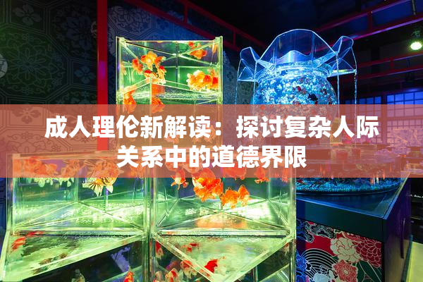 成人理伦新解读：探讨复杂人际关系中的道德界限