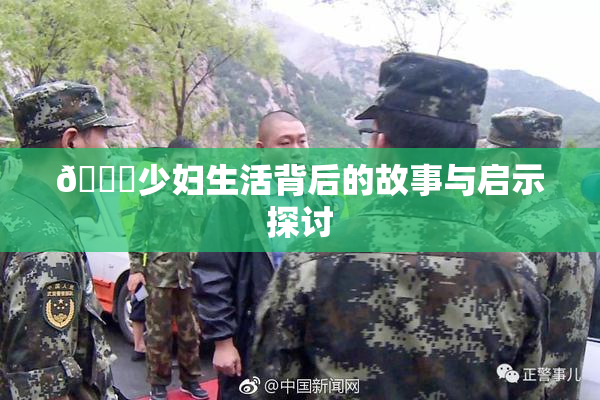 🔞少妇生活背后的故事与启示探讨