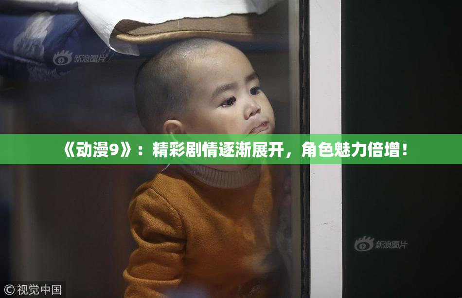 《动漫9》：精彩剧情逐渐展开，角色魅力倍增！