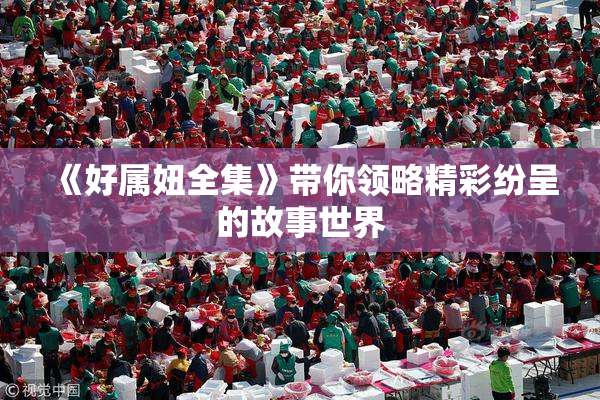 《好属妞全集》带你领略精彩纷呈的故事世界