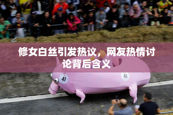 修女白丝引发热议，网友热情讨论背后含义