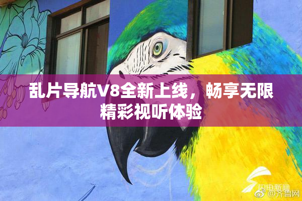 乱片导航V8全新上线，畅享无限精彩视听体验