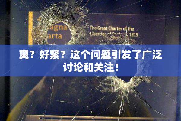 爽？好紧？这个问题引发了广泛讨论和关注！