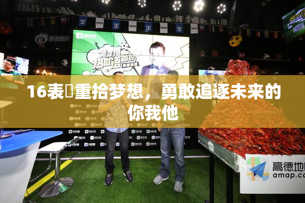 16表妺重拾梦想，勇敢追逐未来的你我他