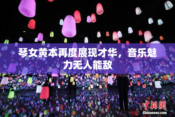 琴女黄本再度展现才华，音乐魅力无人能敌