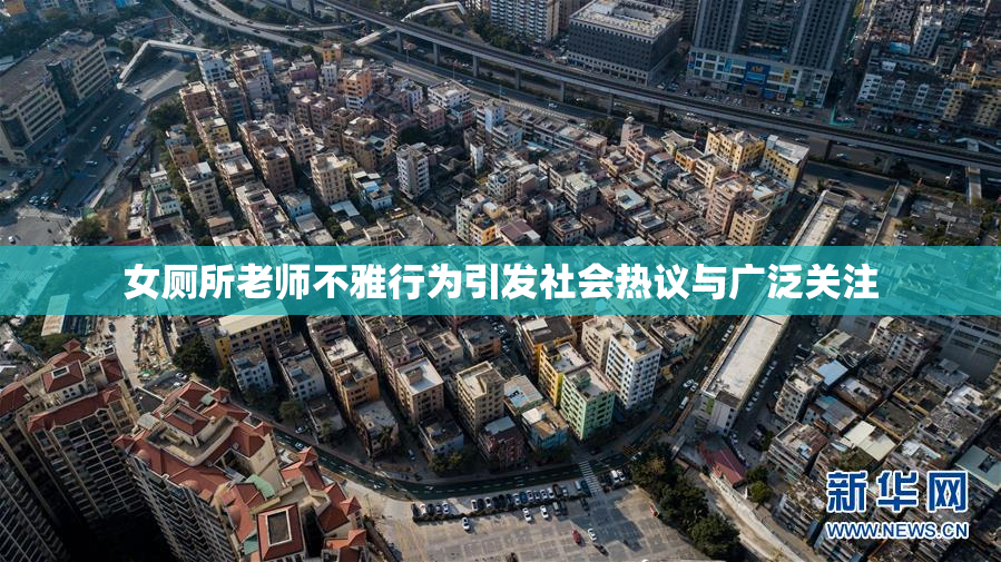 女厕所老师不雅行为引发社会热议与广泛关注