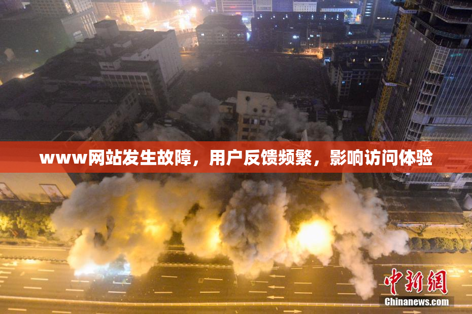 www网站发生故障，用户反馈频繁，影响访问体验