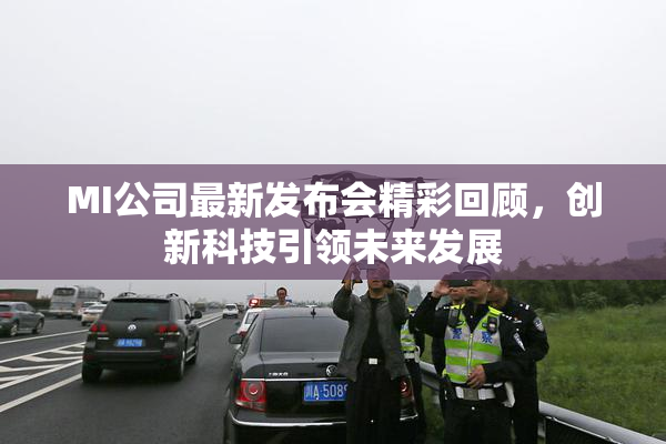 MI公司最新发布会精彩回顾，创新科技引领未来发展