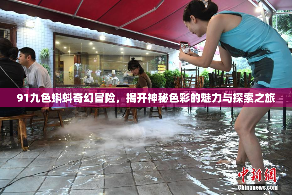 91九色蝌蚪奇幻冒险，揭开神秘色彩的魅力与探索之旅