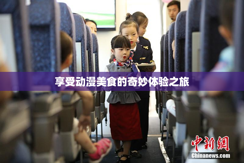 享受动漫美食的奇妙体验之旅