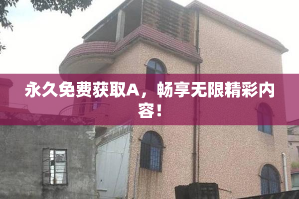 永久免费获取A，畅享无限精彩内容！