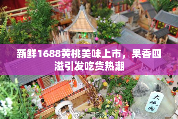 新鲜1688黄桃美味上市，果香四溢引发吃货热潮
