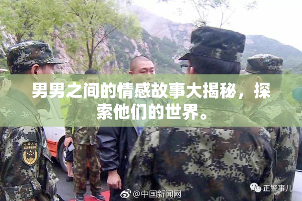男男之间的情感故事大揭秘，探索他们的世界。