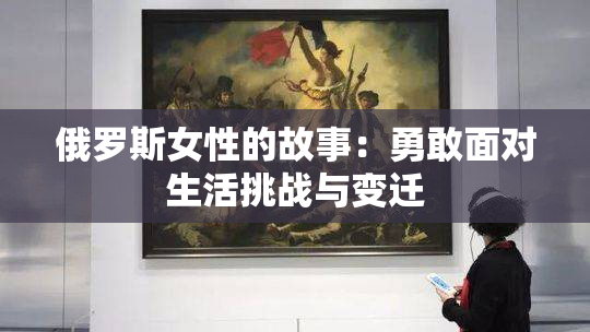 俄罗斯女性的故事：勇敢面对生活挑战与变迁