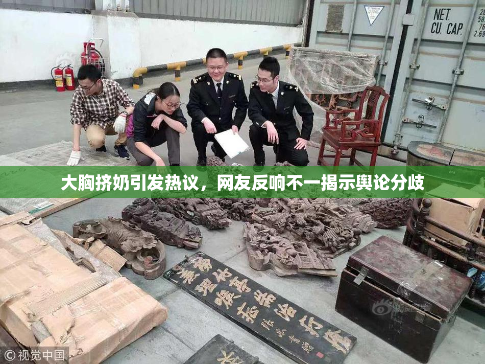 大胸挤奶引发热议，网友反响不一揭示舆论分歧