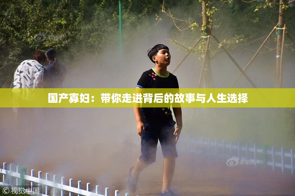 国产寡妇：带你走进背后的故事与人生选择