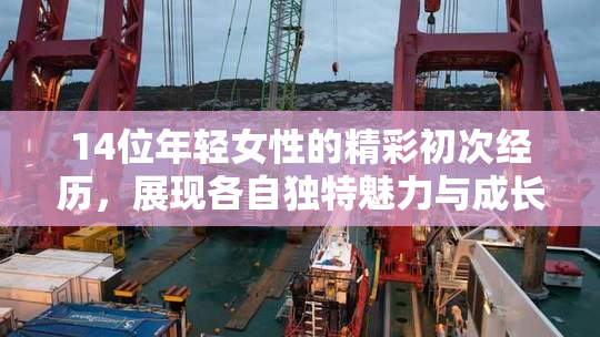 14位年轻女性的精彩初次经历，展现各自独特魅力与成长故事